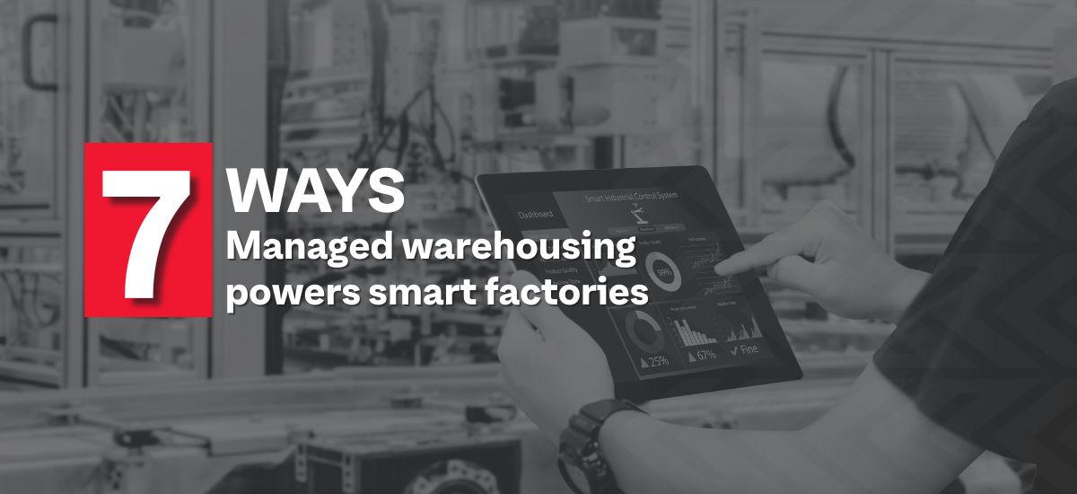 7 Ways Managed warehousing powers smart factories